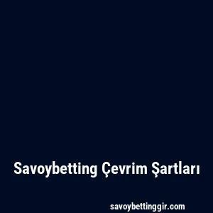Savoybetting Çevrim Şartları