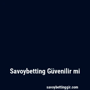 Savoybetting Güvenilir mi