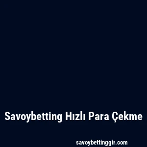 Savoybetting Hızlı Para Çekme