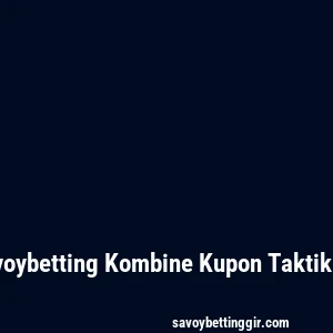 Savoybetting Kombine Kupon Taktikleri