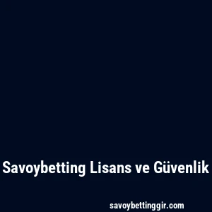 Savoybetting Lisans ve Güvenlik