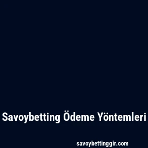 Savoybetting Ödeme Yöntemleri