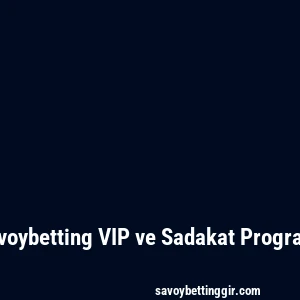 Savoybetting VIP ve Sadakat Programı